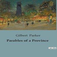 Gilbert Parker Parables of a Province:Tales of Redemption & Human Struggle in