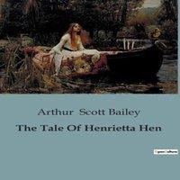 Arthur Scott Bailey The Tale Of Henrietta Hen:The Adventures & Challenges of a Proud