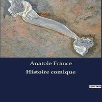 Anatole France Histoire comique:Les coulisses de la scne thtrale: passions