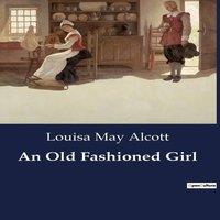 Louisa May Alcott An Old Fashioned Girl:Navigating Society & Self-Discovery in a