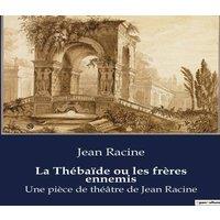 Jean Racine La Thbade ou les frres ennemis:Une pice de thtre de