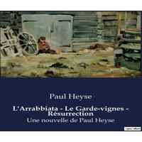 Paul Heyse L'Arrabbiata - Le Garde-vignes - Rsurrection:Une nouvelle de