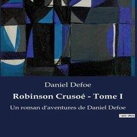 Daniel Defoe Robinson Cruso - Tome I:La survie d'un homme face la nature
