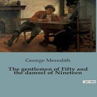 George Meredith The gentlemen of Fifty & the damsel of Nineteen:A Victorian Tale