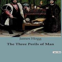 James Hogg The Three Perils of Man:A Tale of Courage & Faith in the Face of