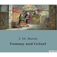 J. M. Barrie Tommy & Grizel:The Journey of a Young Writer's Exploration of