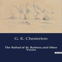 G. K. Chesterton The Ballad of St. Barbara & Other Verses:A Collection of Poetic