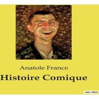 Anatole France Histoire Comique:Les intrigues et les passions dans les coulisses