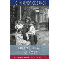 John Kendrick Bangs From Pillar to Post (Esprios Classics): Leaves from a Lecturer's
