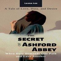 Laura Lee The Secrets of Ashford Abbey: When Duty Demands One Path & Love