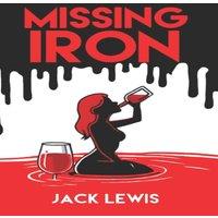 Jack Lewis Missing Iron: A darkly witty & grippingly twisted psychological