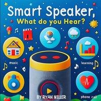 Ryan Miller Smart Speaker, What do you hear?: Exploring Technology Through