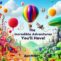 Ryan Miller The Incredible Adventures You'll Have : Explore, Laugh, & Learn