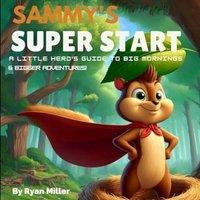 Ryan Miller Sammy's Super Start: A Little Hero's Guide to Big Mornings and