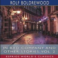 Rolf Boldrewood In Bad Company & Other Stories, Vol. 2 (Esprios Classics)