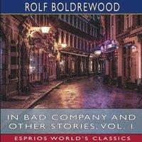 Rolf Boldrewood In Bad Company & Other Stories, Vol. 1 (Esprios Classics)