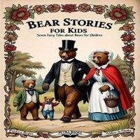 Arthur Scott Bailey Bear Stories for Kids: Seven Fairy Tales About Bears for Children