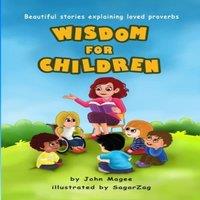 John Magee Wisdom for Children: Beautiful stories explaining loved proverbs