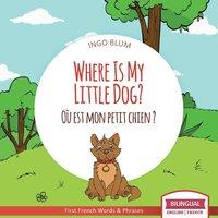 Ingo Blum Where Is My Little Dog? - O est mon petit chien?: Bilingual
