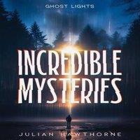 Julian Hawthorne Incredible Mysteries Ghost Lights: Mysterious Lights: