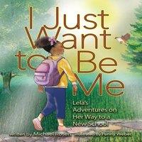 Michael Rosen I Just Want to Be Me: Lela's Adventures on Her Way to a New School