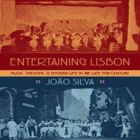 Joao Silva Entertaining Lisbon: Music, Theater, & Modern Life in the Late