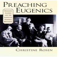 Christine Rosen Preaching Eugenics: Religious Leaders & the American Eugenics