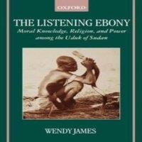 Wendy James The Listening Ebony: Moral Knowledge, Religion, & Power Among