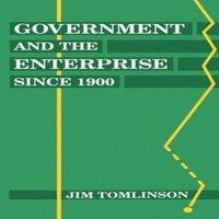 James Tomlinson Government & the Enterprise Since 1900: The Changing Problem of