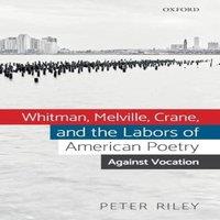 Peter Riley Whitman, Melville, Crane, & the Labors of American Poetry: