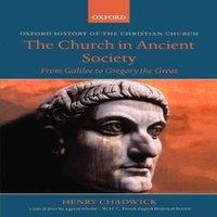 Henry Chadwick The Church in Ancient Society: From Galilee to Gregory the Great