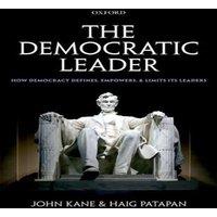 John Kane The Democratic Leader: How Democracy Defines, Empowers, & Limits