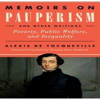 Alexis de Tocqueville Memoirs on Pauperism & Other Writings: Poverty, Public Welfare