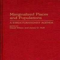 David Wilson Marginalized Places & Populations: A Structurationist Agenda