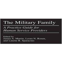 James Martin The Military Family: A Practice Guide for Human Service Providers