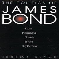 Jeremy Black The Politics of James Bond: From Fleming's Novels to the Big