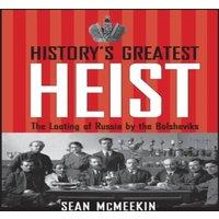 Sean McMeekin History's Greatest Heist: The Looting of Russia by the Bolsheviks