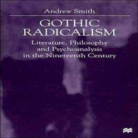 Andrew Smith Gothic Radicalism: Literature, Philosophy & Psychoanalysis in