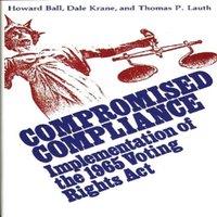 Howard Ball Compromised Compliance: Implementation of the 1965 Voting Rights