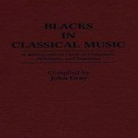 John Gray Blacks in Classical Music: A Bibliographical Guide to Composers