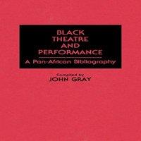 John Gray Black Theatre & Performance: A Pan-African Bibliography