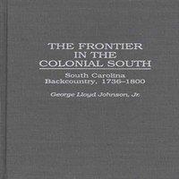 George Johnson The Frontier in the Colonial South: South Carolina Backcountry