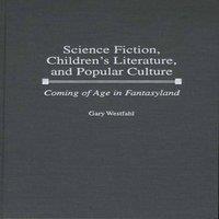 Gary Westfahl Science Fiction, Children's Literature, & Popular Culture:
