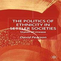 David Pearson The Politics of Ethnicity in Settler Societies: States of Unease