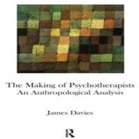 James Davies The Making of Psychotherapists: An Anthropological Analysis
