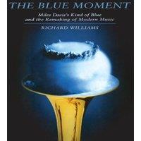Richard Williams Blue Moment: Miles Davis's Kind of Blue & the Remaking of Modern