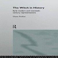 Diane Purkiss The Witch in History: Early Modern & Twentieth-Century