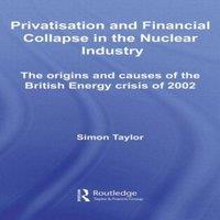 Simon Taylor Privatisation & Financial Collapse in the Nuclear Industry: The