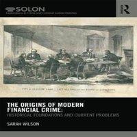 Sarah Wilson The Origins of Modern Financial Crime: Historical foundations and