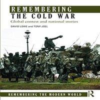 David Lowe Remembering the Cold War: Global Contest & National Stories